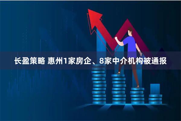 长盈策略 惠州1家房企、8家中介机构被通报